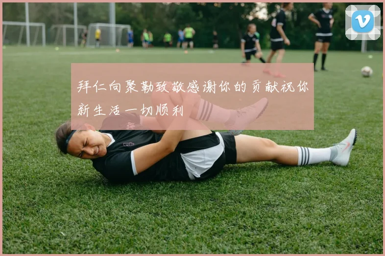 拜仁向聚勒致敬感谢你的贡献祝你新生活一切顺利