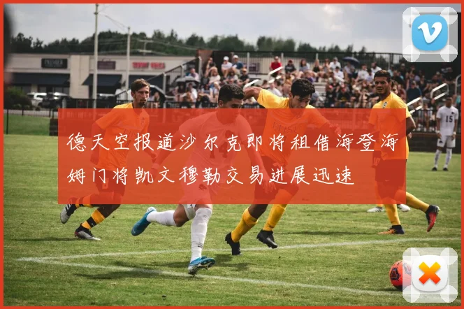 德天空报道沙尔克即将租借海登海姆门将凯文穆勒交易进展迅速