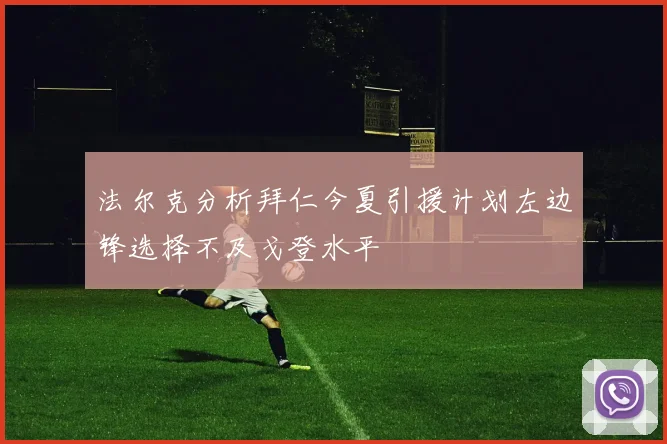 法尔克分析拜仁今夏引援计划左边锋选择不及戈登水平